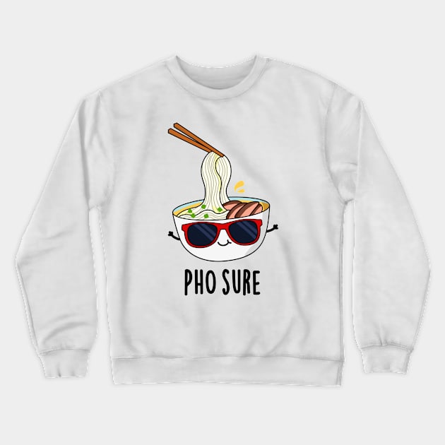 Pho Sure Funny Pho Soup Noodle Pun Crewneck Sweatshirt by punnybone